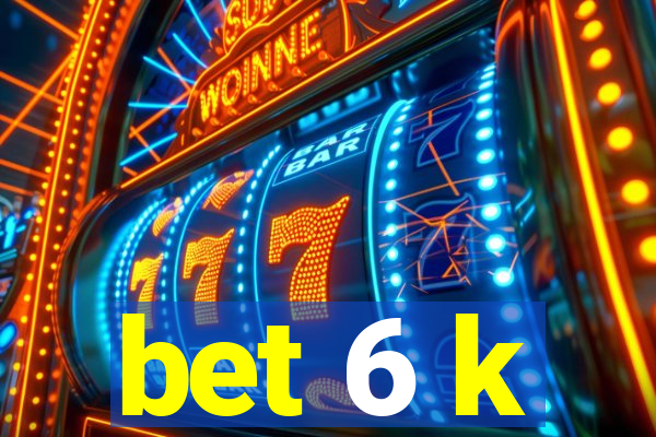 bet 6 k